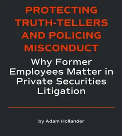 Protecting Truth-Tellers and Policing Misconduct: Why Former Employees Matter in Private Securities Litigation